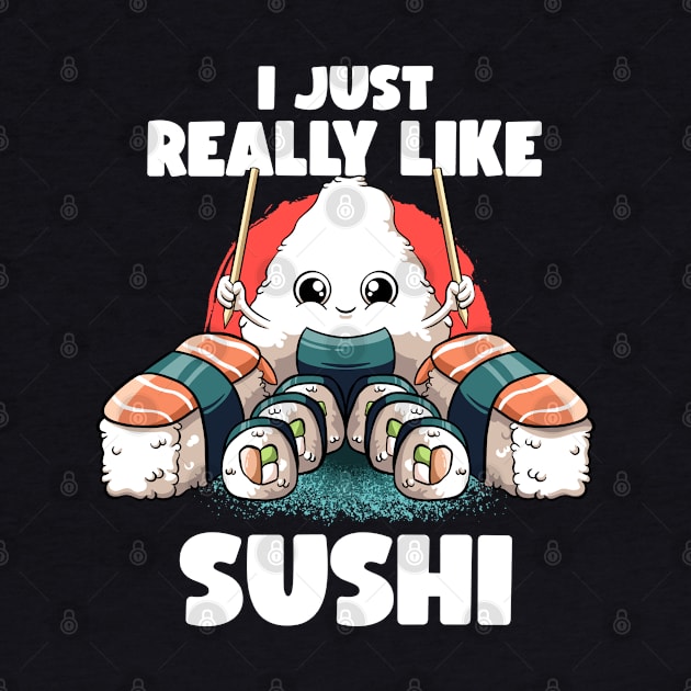 I Just Really Like Sushi Kawaii Food Japanese Anime Sushi by MerchBeastStudio